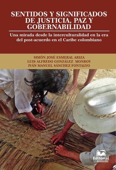 Imagem de Sentidos y significados de justicia, paz y gobernabilidad. Una mirada desde la interculturalidad en la era del post-acuerdo en el Caribe colombiano - UNIVERSIDAD DEL MAGDALENA