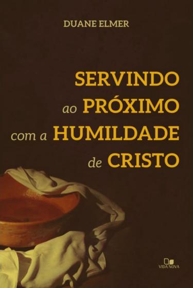 Imagem de Servindo ao próximo com a humildade de Cristo, Duane Elmer - Vida Nova