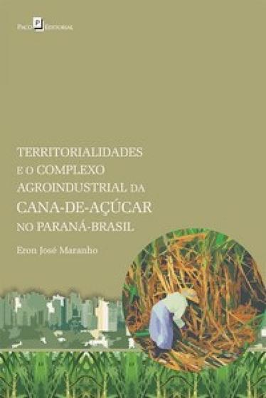 Imagem de Territorialidades e o complexo agroindustrial da cana de açúcar no paraná brasil - PACO EDITORIAL