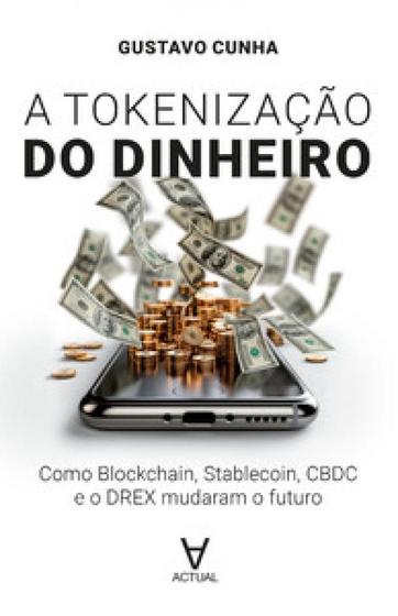 Imagem de Tokenização do Dinheiro: Como Blockchain, Stablecoin, CBDC e o DREX Mudaram O Futuro - ACTUAL EDITORA