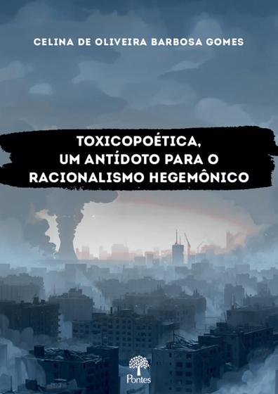 Imagem de Toxicopoética: Um Antídoto Para o Racionalismo Hegemônico