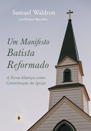 Imagem de Um Manifesto Batista Reformado: A Nova Aliança como Constituição da Igreja  Samuel Waldron