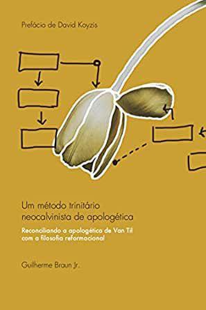 Imagem de Um Método Trinitário Neocalvinista de Apologética  Guilherme Braun Jr. - Editora Monergismo