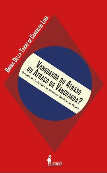 Imagem de Vanguarda do atraso ou atraso da vanguarda: oswald de andrade e os teimosos destinos do brasil - ALAMEDA