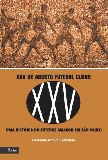 Imagem de XXV DE AGOSTO FUTEBOL CLUBE - UMA HISTORIA DE FUTEBOL ARMADOR EM SAO PAULO -  