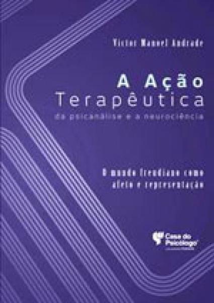 Imagem de A Ação Terapêutica da Psicanálise e a Neurociência: o Mundo Freudiano Como Afeto e Representação