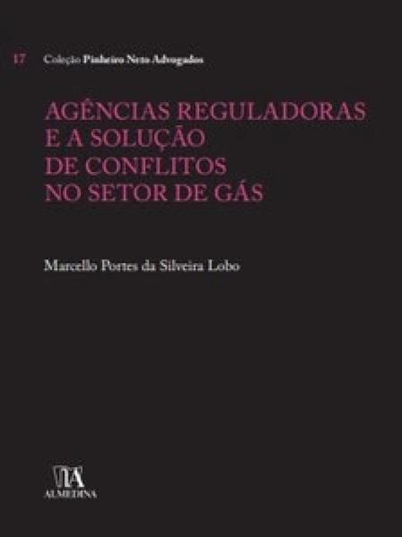 Agências Reguladoras e a Solução de Conflitos no Setor de Gás - Almedina Imagem de Agências Reguladoras e a Solução de Conflitos no Setor de Gás - Almedina