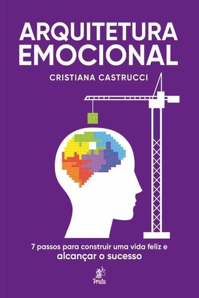 Imagem de Arquitetura Emocional: 7 passos para construir uma vida feliz e alcançar o sucesso - PRATA EDITORA