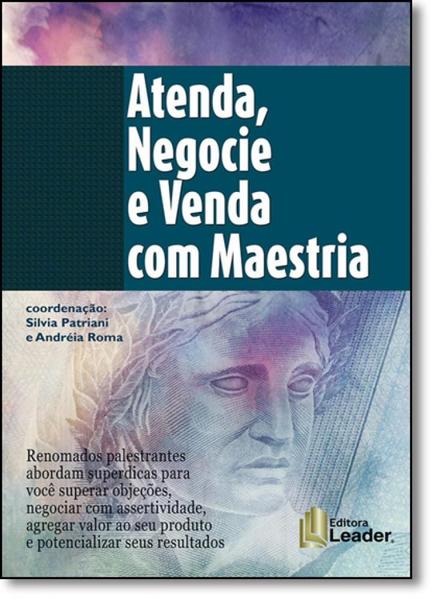 Imagem de Atenda, Negocie e Venda Com Maestria: Superdicas Para Você Superar Objeções, Negociar com Assertividade, Agregar Valor - LEADER