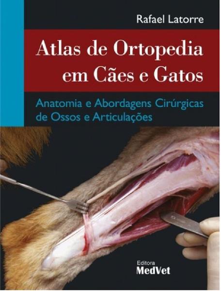 Imagem de Atlas de ortopedia em cães e gatos - anatomia e abordagens cirúrgicas de ossos e articulações - Editora MedVet