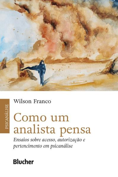 Como Um Analista Pensa - Ensaios Sobre Acesso, Autorização E Pertencimento Em Psicanálise - BLUCHER Imagem de Como Um Analista Pensa - Ensaios Sobre Acesso, Autorização E Pertencimento Em Psicanálise - BLUCHER