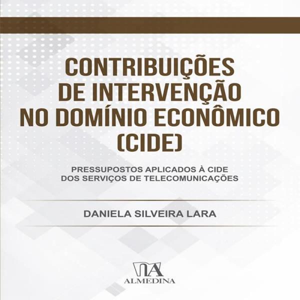 Imagem de Contribuições de Intervenção no Domínio Econômico (CIDE): Pressupostos Aplicados à CIDE dos Serviços de Telecomunicações - ALMEDINA