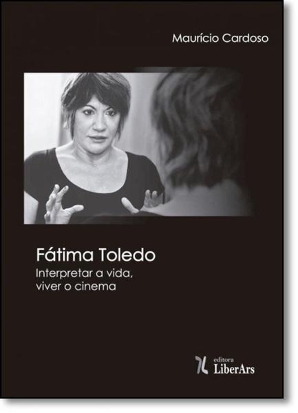 Imagem de Fátima Toledo: Interpretar a Vida, Viver o Cinema - LIBER ARS