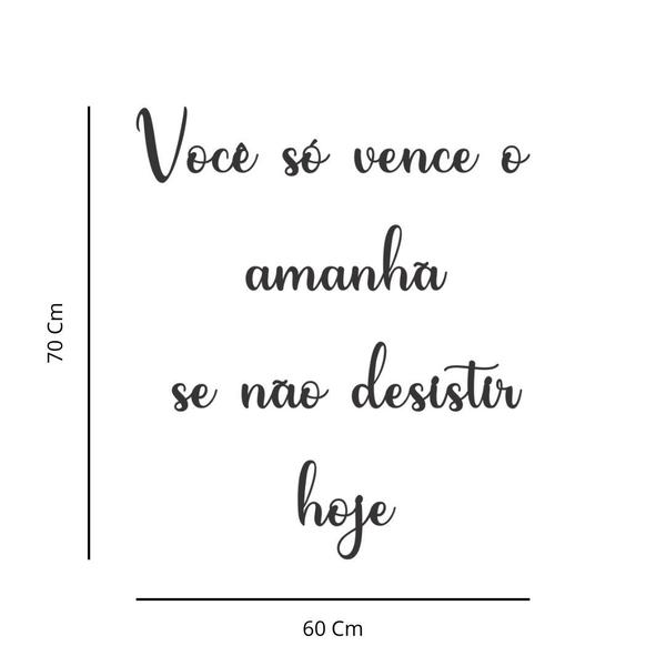 Imagem de Frase" Você só vence o amanhã se não desistir hoje " MDF