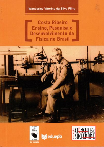 Imagem de Livro - Costa Ribeiro: Ensino, Pesquisa e Desenvolvimento da Física no Brasil