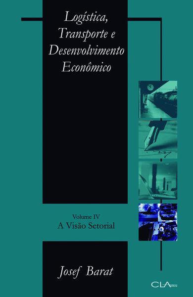 Imagem de Livro - Logística, Transporte e Desenvolvimento Econômico: Volume IV: A visão setorial