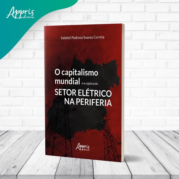 Imagem de Livro - O Capitalismo Mundial e a Captura do Setor Elétrico na Periferia