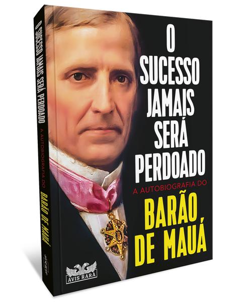 Imagem de Livro - O sucesso jamais será perdoado - A autobiografia do Barão de Mauá