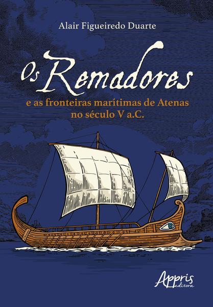 Imagem de Livro - Os Remadores e as Fronteiras Marítimas de Atenas no Século V A.C.