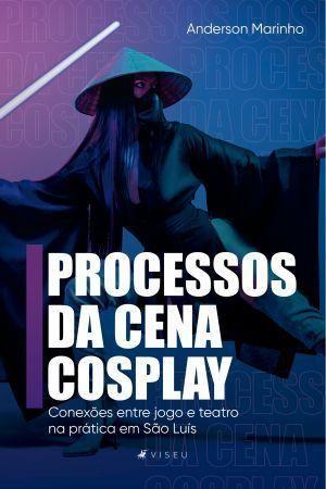 Imagem de Livro - Processos da cena cosplay: conexões entre jogo e teatro na prática em São Luís - Viseu