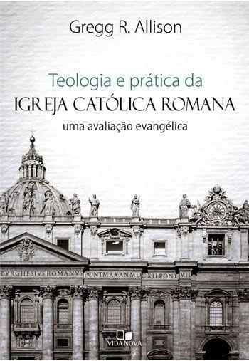 Imagem de Livro: Teologia e Prática da Igreja Católica Romana   Gregg R. Allison - VIDA NOVA