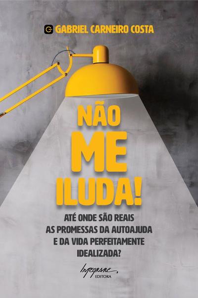 Imagem de Não Me Iluda! Até Onde São Reais As Promessas da Autoajuda e da Vida Perfeitamente Idealizada - Integrare