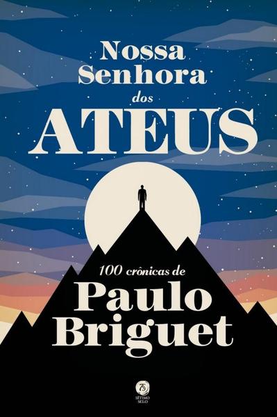 Nossa Senhora dos Ateus: 100 crônicas de Paulo Briguet - Sétimo Selo Imagem de Nossa Senhora dos Ateus: 100 crônicas de Paulo Briguet - Sétimo Selo