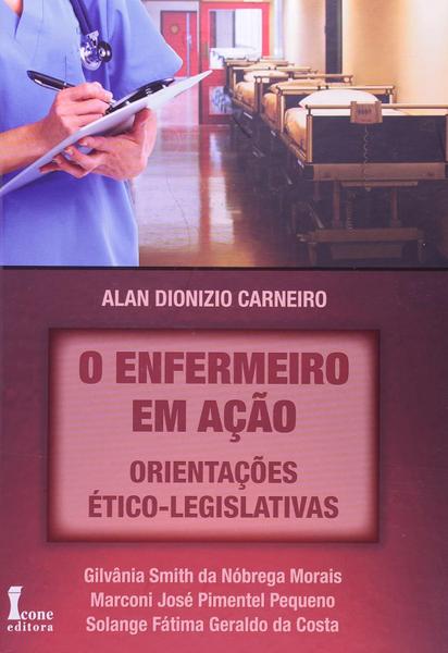 Imagem de O Enfermeiro em Ação - Orientações Ético-Legislativas - Alan Dionizio Carneiro e outros