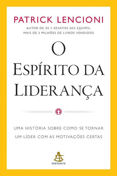 Imagem de O espírito da liderança: Uma história sobre como se tornar um líder com as motivações certas - SEXTANTE