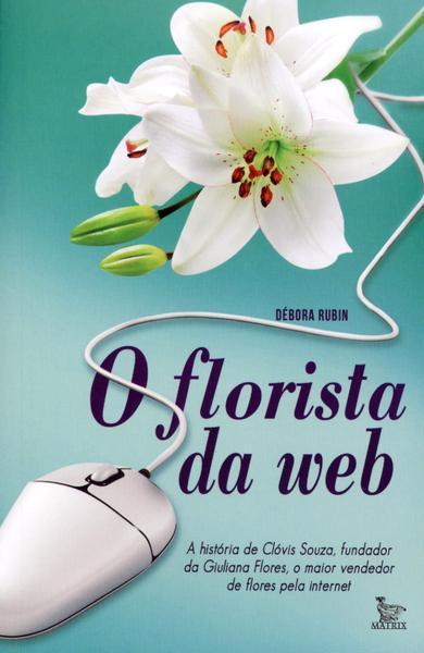 Imagem de O Florista da Web - A História de Clóvis Souza, o Maior Vendedor de Flores Pela Internet - Matrix