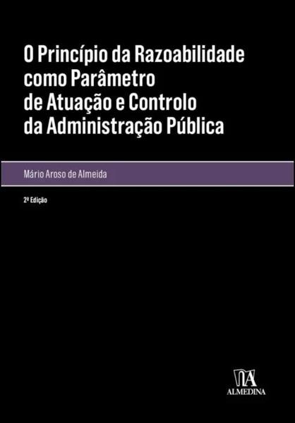 Imagem de O princípio da razoabilidade como parâmetro de atuação e controlo da administração pública - ALMEDINA