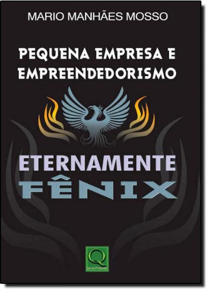 Imagem de Pequena Empresa e Empreendedorismo: Eternamente Fênix