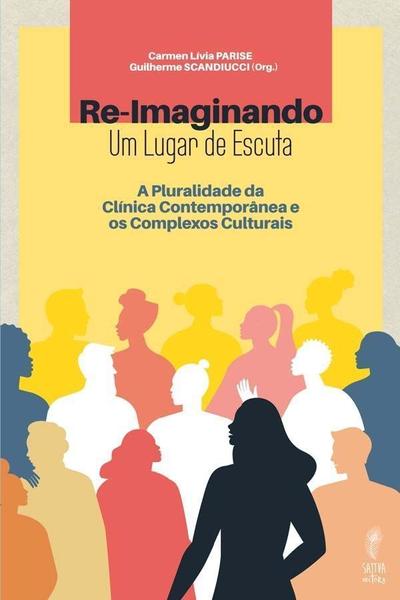 Imagem de Re-imaginando um Lugar de Escuta - Pluralidade da Clínica Contemporânea e os Complexos Culturais - SATTVA EDITORA                                    