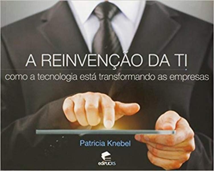 Imagem de Reinvencao De Ti, A - Como A Tecnologia Está Transformando As Empresas - 1ª - EDIPUCRS