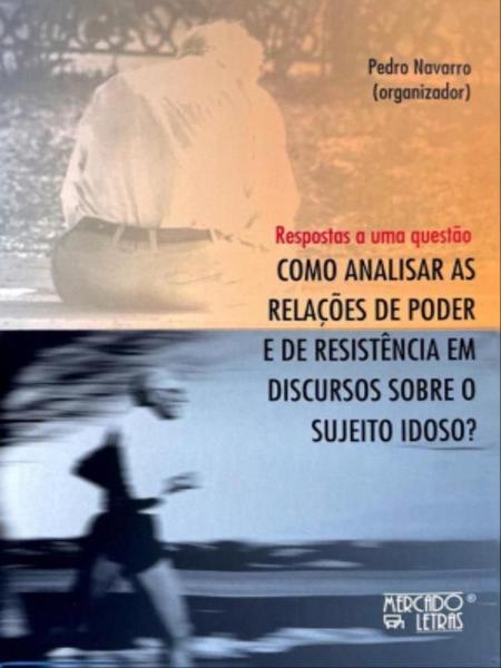 Imagem de Respostas A Uma Questão - Como Analisar As Relações De Poder E De Resistência Em Discursos Sobre O Sujeito Idoso - MERCADO DE LETRAS