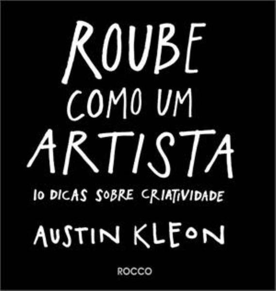 Imagem de Roube Como um Artista, 10 Dicas Sobre Criatividade, O Livro coloca os leitores em contato direto com seu lado criativo e artístico, Austin Kleon - Rocco