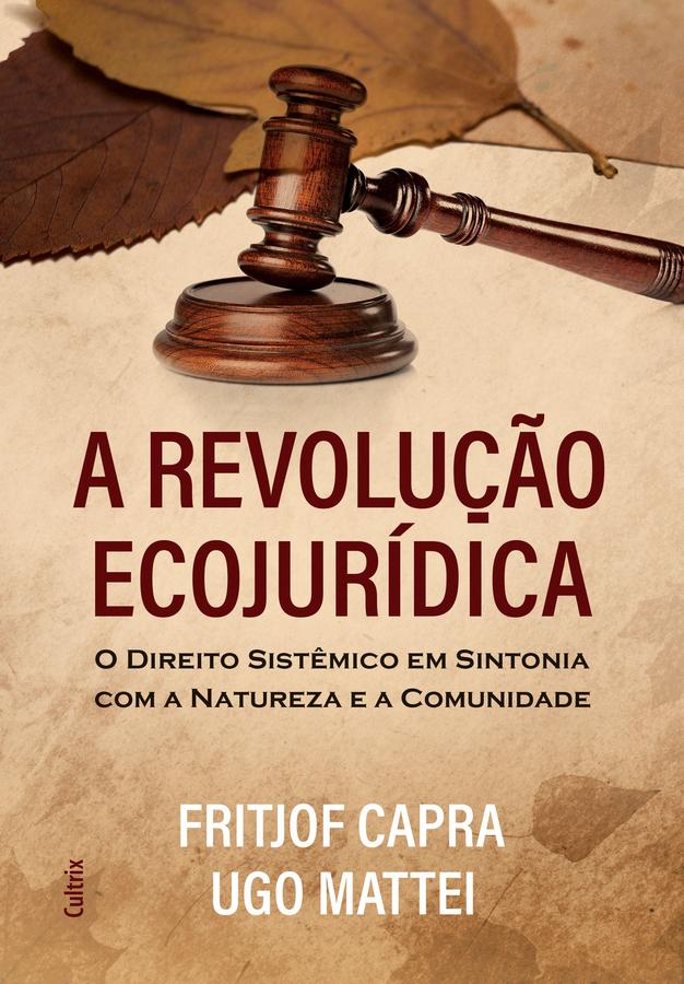 A Revolução Ecojurídica - O Direito Sistêmico em Sintonia com a Natureza e a
