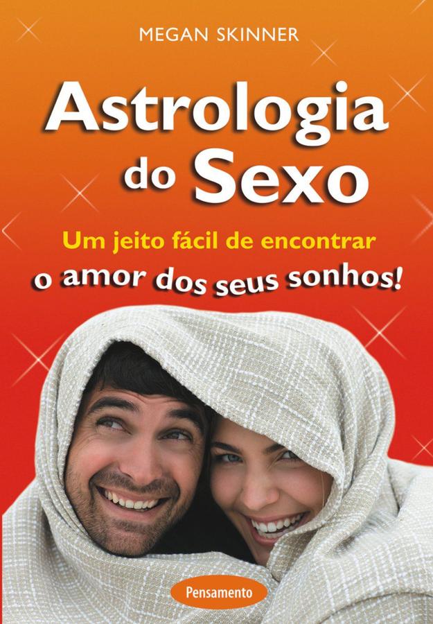 Astrologia do Sexo - Um Jeito Fácil de Encontrar o Amor dos Seus Sonhos
