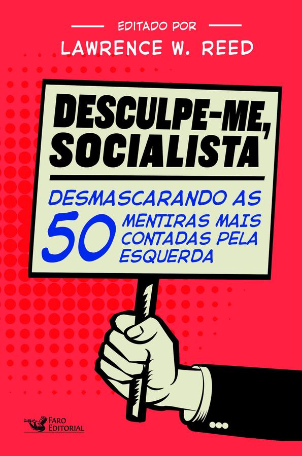 Desculpe-Me Socialista - Desmascarando as 50 mentiras mais contadas pela es