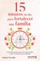 Imagem de 15 minutos do dia para fortalecer sua família: Um desafio prático para você que acredita e que quer dar passos para a mudança - LITERARE BOOKS - SER MAIS