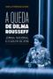 Imagem de A Queda de Dilma Rousseff: Jornal Nacional e o Golpe de 2016 - Mórula