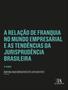 Imagem de A relação de franquia no mundo empresarial e as tendências da jurisprudência brasileira - ALMEDINA BRASIL