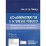 Imagem de Ato Administrativo e Interesse Público: Gestão Pública, Controle Judicial e Consequencialismo Administrativo - REVISTA DOS TRIBUNAIS