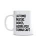 Imagem de Caneca Já Tomei Muitas Dores, Agora Vou Tomar Café