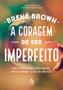 Imagem de Coleção Brené Brown - 2 livros: A Coragem de ser Imperfeito + A Coragem para Liderar - Kit de Livros