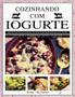 Imagem de Cozinhando com Iogurte. Receitas Deliciosas Feitas com Derivados do Leite