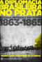 Imagem de Diplomacia brasileira no prata, a - injurias, motivos e pretextos 1863 - 1865