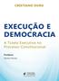 Imagem de Execução e Democracia - A Tutela Executiva no Processo Constitucional - JusPodivm