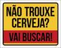 Imagem de Kit 5 Placas Não Trouxe Cerveja Vai Buscar 36X46