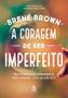 Imagem de Livro A Coragem de Ser Imperfeito Brené Brown